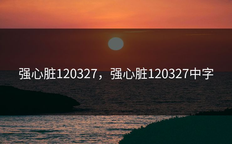 强心脏120327，强心脏120327中字