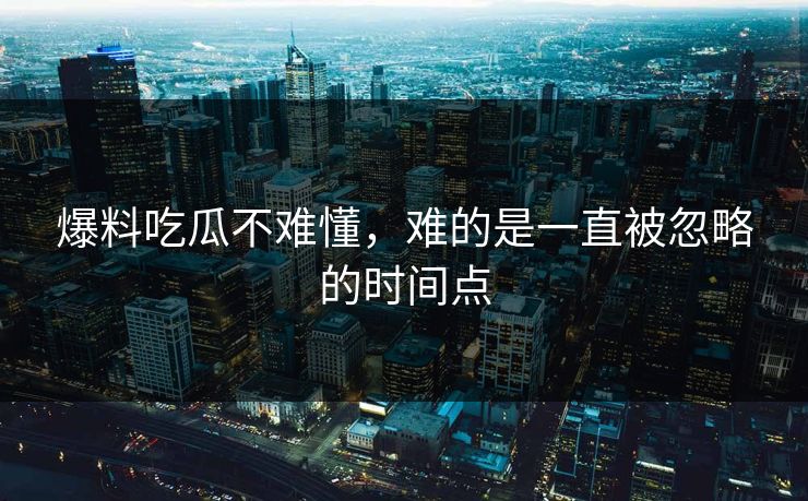 爆料吃瓜不难懂，难的是一直被忽略的时间点